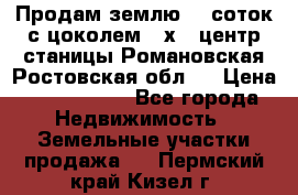 Продам землю  5 соток с цоколем 9 х12 центр станицы Романовская Ростовская обл.  › Цена ­ 1 200 000 - Все города Недвижимость » Земельные участки продажа   . Пермский край,Кизел г.